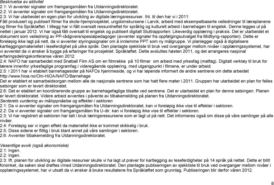 I tillegg har vi fått oversatt ressursheftet for språklig og kulturelt arbeid i barnehagen til engelsk. Denne legges ut på nettet i januar 2012.