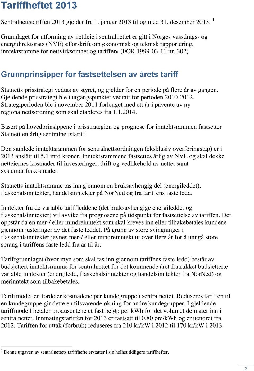 tariffer» (FOR 1999-03-11 nr. 302). Grunnprinsipper for fastsettelsen av årets tariff Statnetts prisstrategi vedtas av styret, og gjelder for en periode på flere år av gangen.