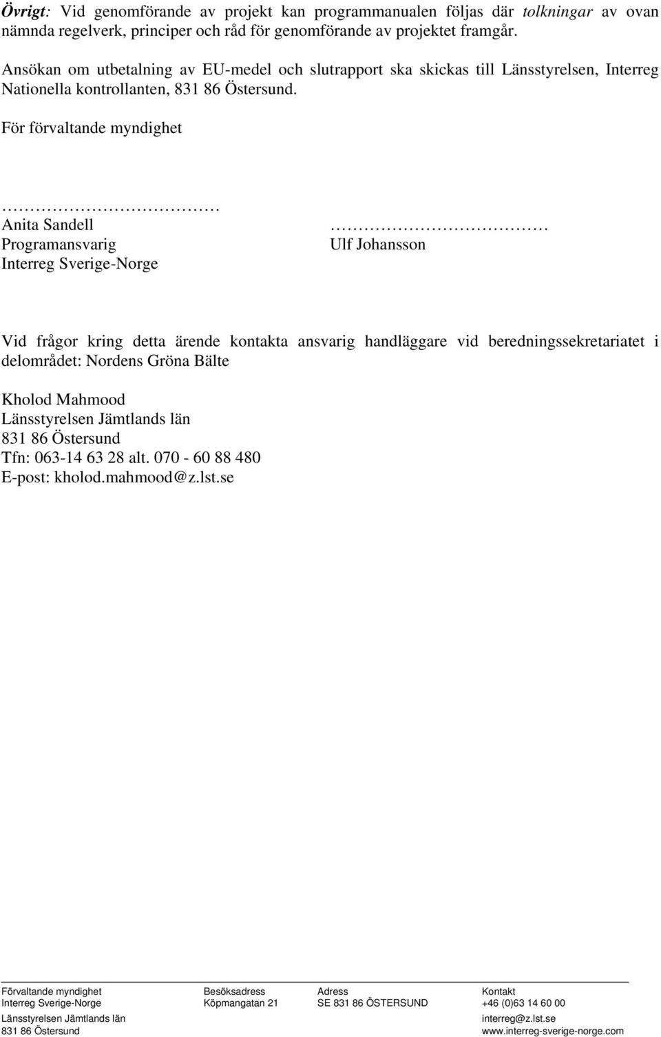 För förvaltande myndighet Anita Sandell Programansvarig Interreg Sverige-Norge Ulf Johansson Vid frågor kring detta ärende kontakta ansvarig handläggare vid beredningssekretariatet i delområdet:
