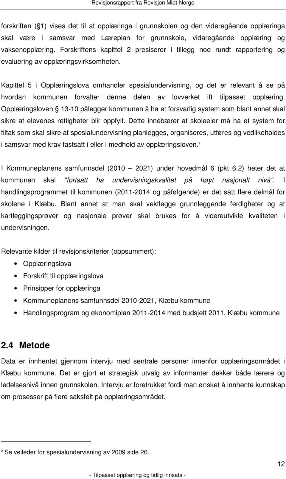 Kapittel 5 i Opplæringslova omhandler spesialundervisning, og det er relevant å se på hvordan kommunen forvalter denne delen av lovverket ift tilpasset opplæring.