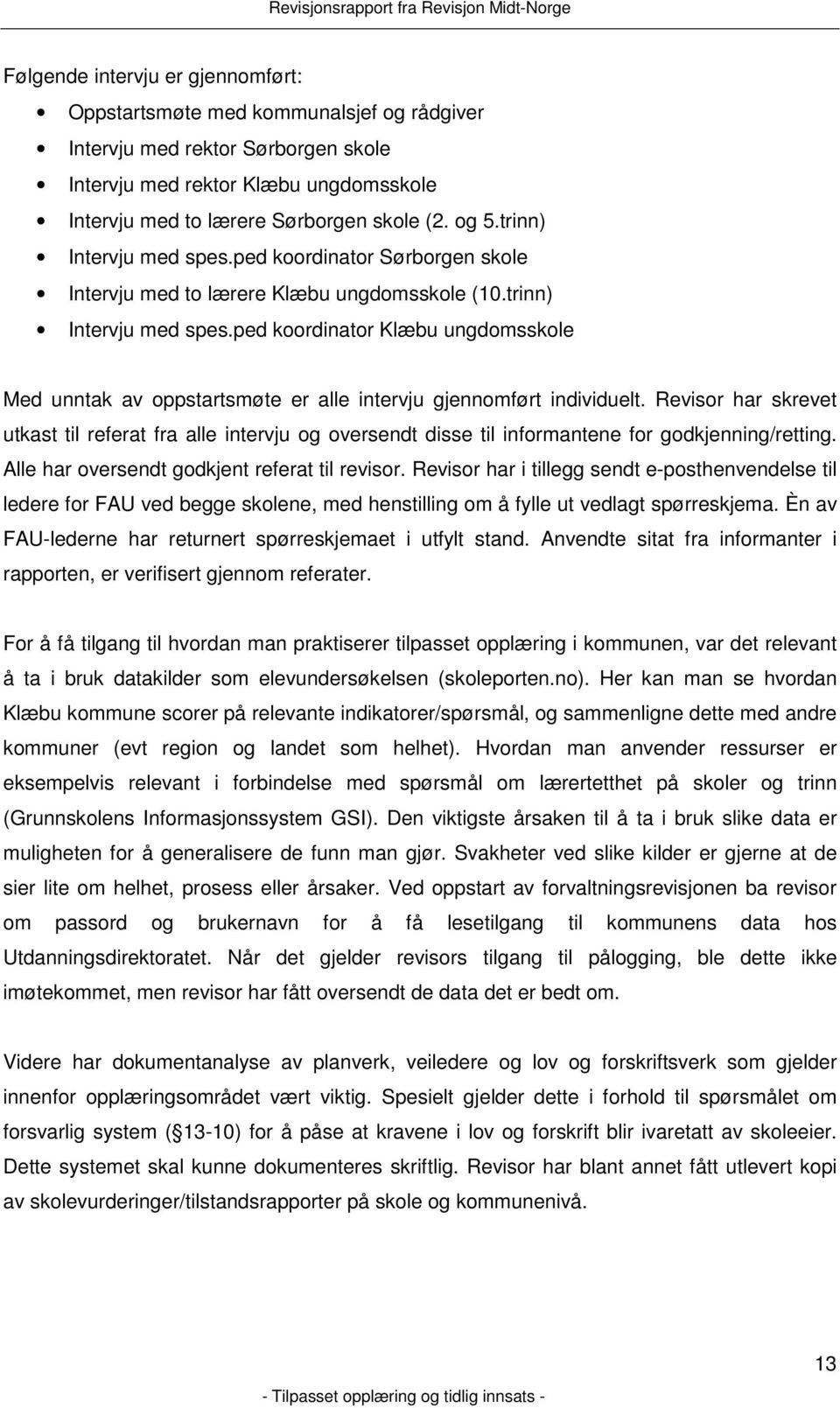 Revisor har skrevet utkast til referat fra alle intervju og oversendt disse til informantene for godkjenning/retting. Alle har oversendt godkjent referat til revisor.