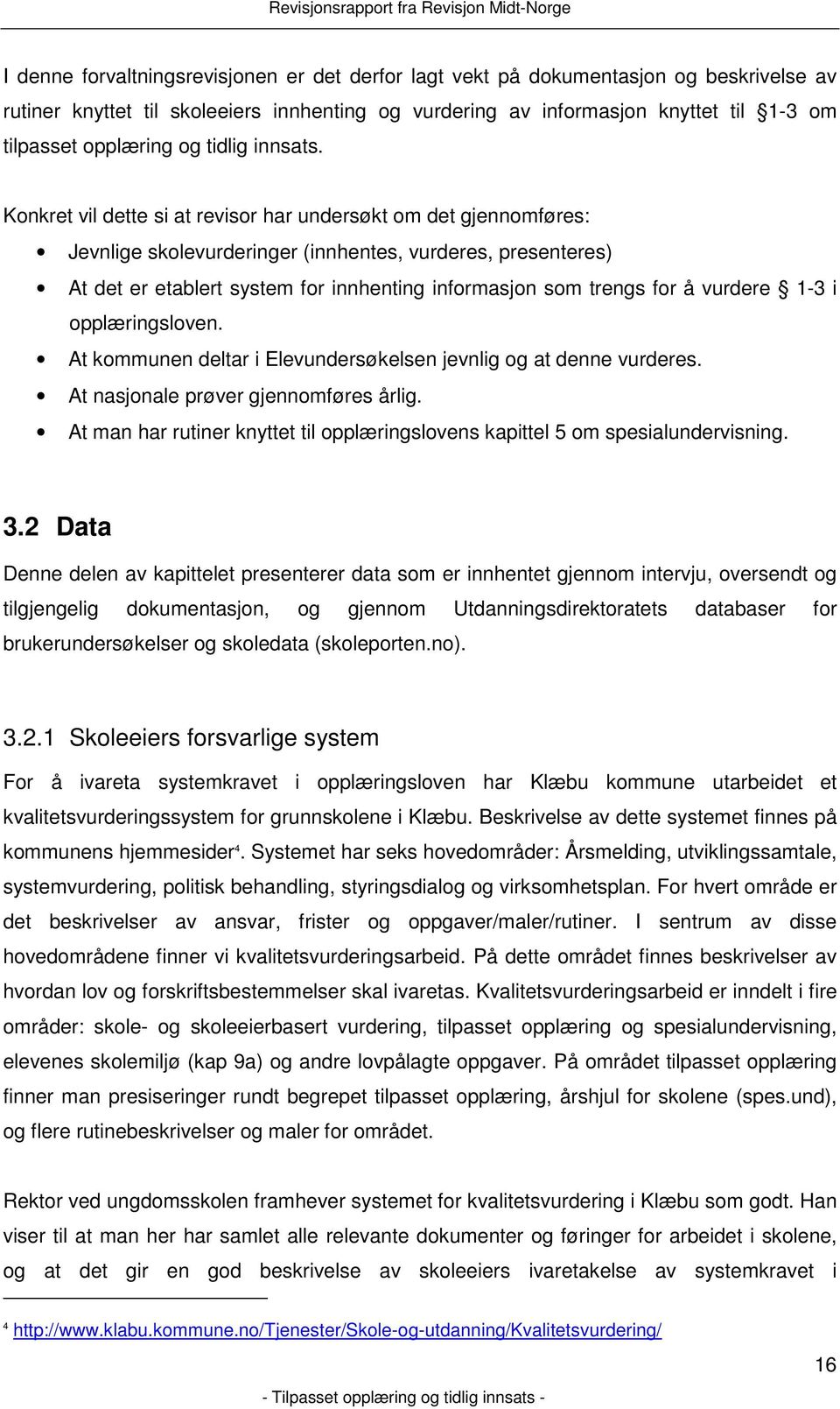 Konkret vil dette si at revisor har undersøkt om det gjennomføres: Jevnlige skolevurderinger (innhentes, vurderes, presenteres) At det er etablert system for innhenting informasjon som trengs for å