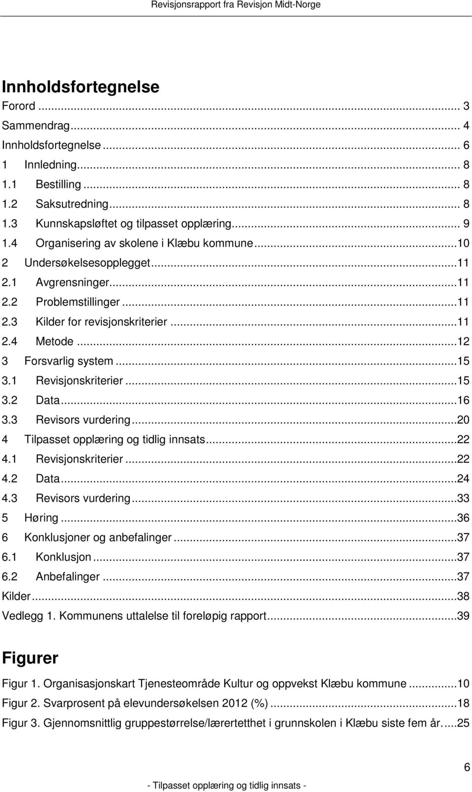 ..15 3.1 Revisjonskriterier...15 3.2 Data...16 3.3 Revisors vurdering...20 4 Tilpasset opplæring og tidlig innsats...22 4.1 Revisjonskriterier...22 4.2 Data...24 4.3 Revisors vurdering...33 5 Høring.