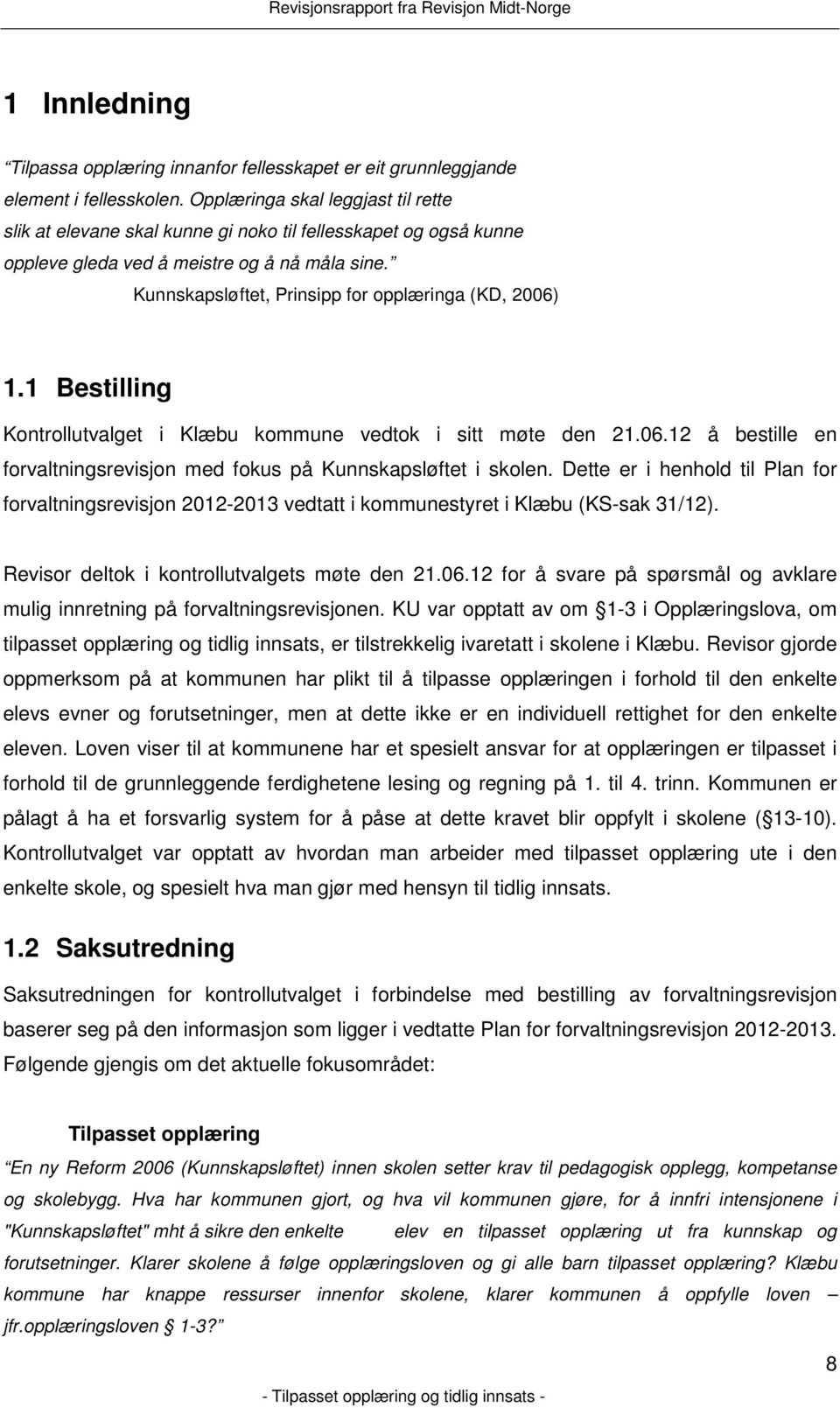 Kunnskapsløftet, Prinsipp for opplæringa (KD, 2006) 1.1 Bestilling Kontrollutvalget i Klæbu kommune vedtok i sitt møte den 21.06.12 å bestille en forvaltningsrevisjon med fokus på Kunnskapsløftet i skolen.