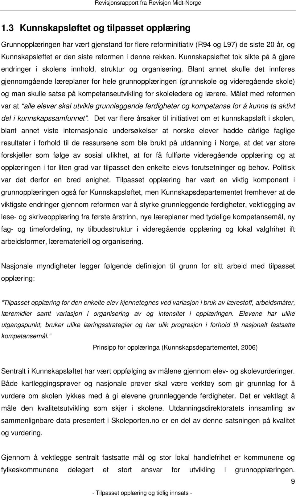 Blant annet skulle det innføres gjennomgående læreplaner for hele grunnopplæringen (grunnskole og videregående skole) og man skulle satse på kompetanseutvikling for skoleledere og lærere.