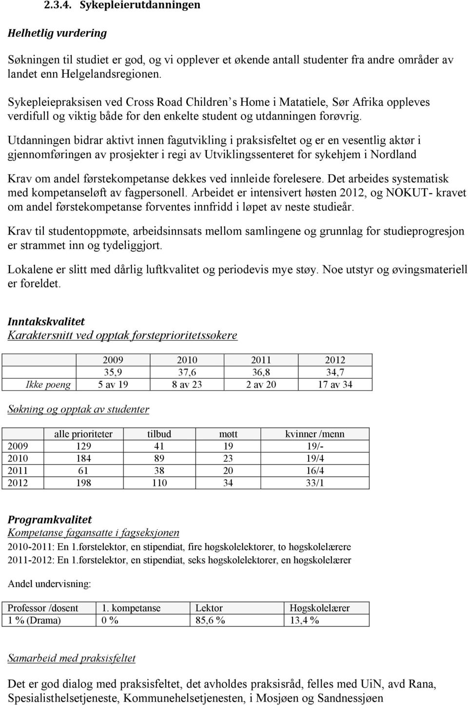 Utdanningen bidrar aktivt innen fagutvikling i praksisfeltet og er en vesentlig aktør i gjennomføringen av prosjekter i regi av Utviklingssenteret for sykehjem i Nordland Krav om andel