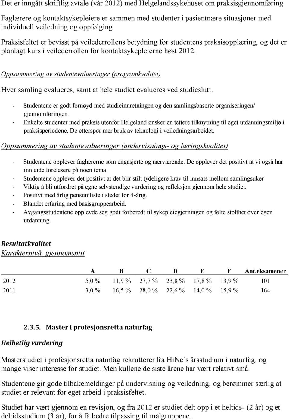 Oppsummering av studentevalueringer (programkvalitet) Hver samling evalueres, samt at hele studiet evalueres ved studieslutt.