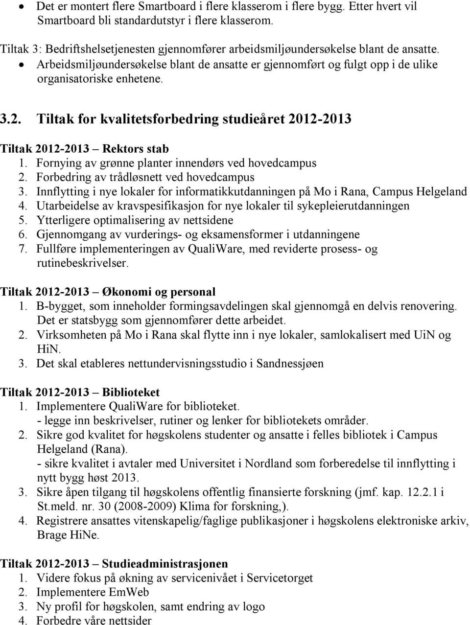 Tiltak for kvalitetsforbedring studieåret 2012-2013 Tiltak 2012-2013 Rektors stab 1. Fornying av grønne planter innendørs ved hovedcampus 2. Forbedring av trådløsnett ved hovedcampus 3.