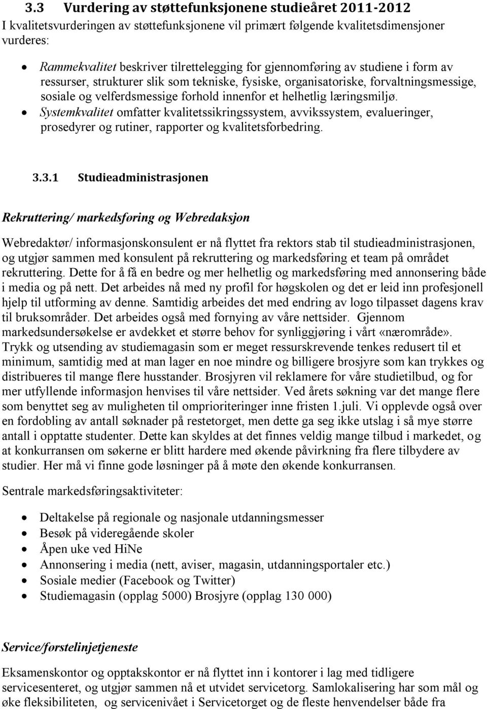 Systemkvalitet omfatter kvalitetssikringssystem, avvikssystem, evalueringer, prosedyrer og rutiner, rapporter og kvalitetsforbedring. 3.