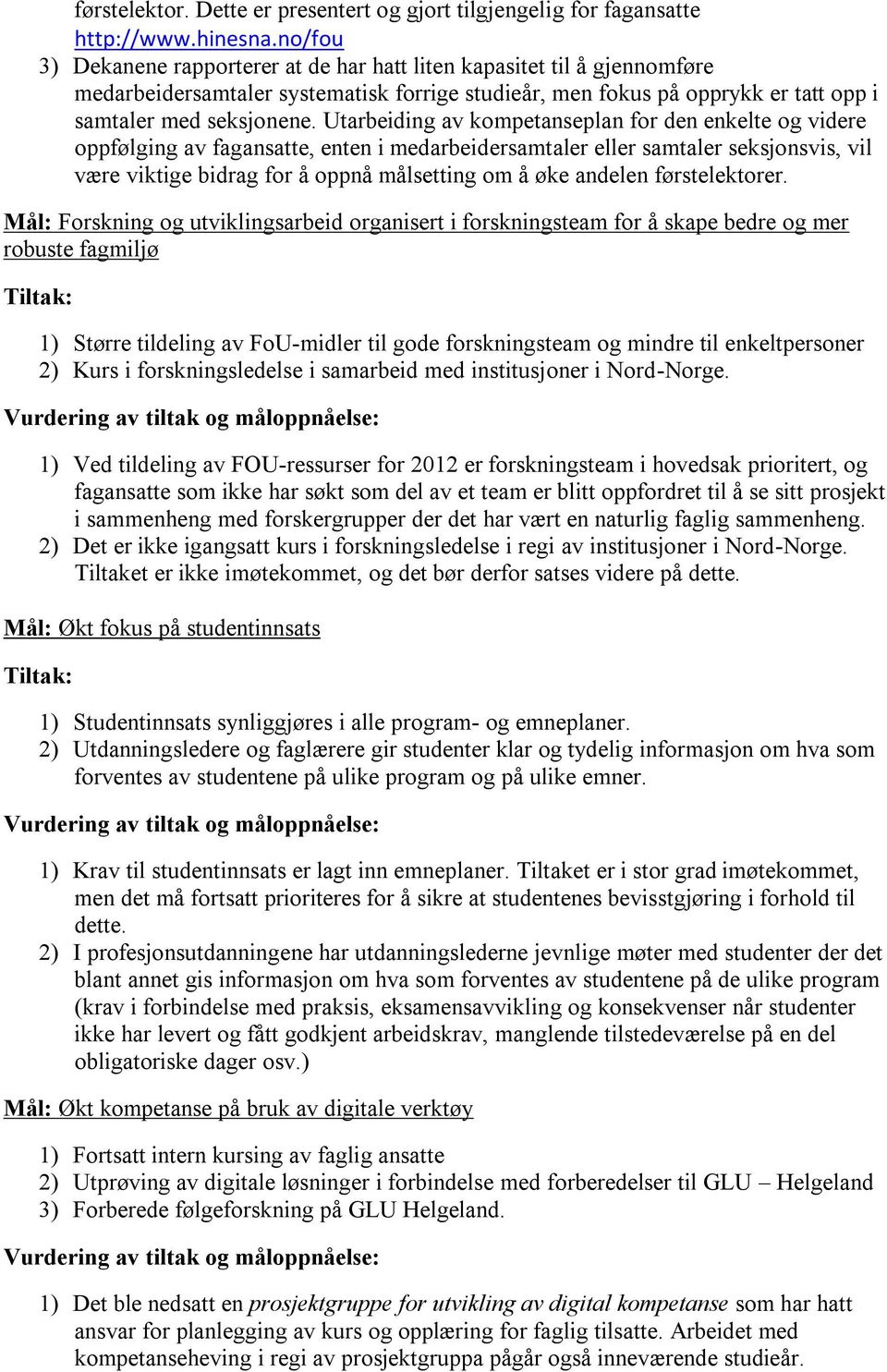 Utarbeiding av kompetanseplan for den enkelte og videre oppfølging av fagansatte, enten i medarbeidersamtaler eller samtaler seksjonsvis, vil være viktige bidrag for å oppnå målsetting om å øke