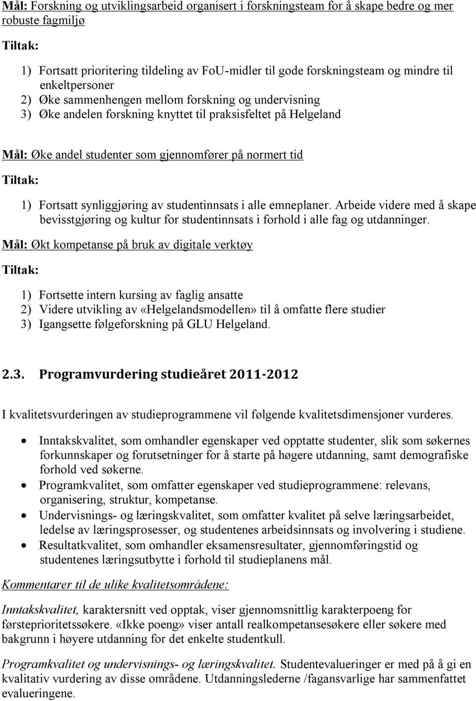 Fortsatt synliggjøring av studentinnsats i alle emneplaner. Arbeide videre med å skape bevisstgjøring og kultur for studentinnsats i forhold i alle fag og utdanninger.