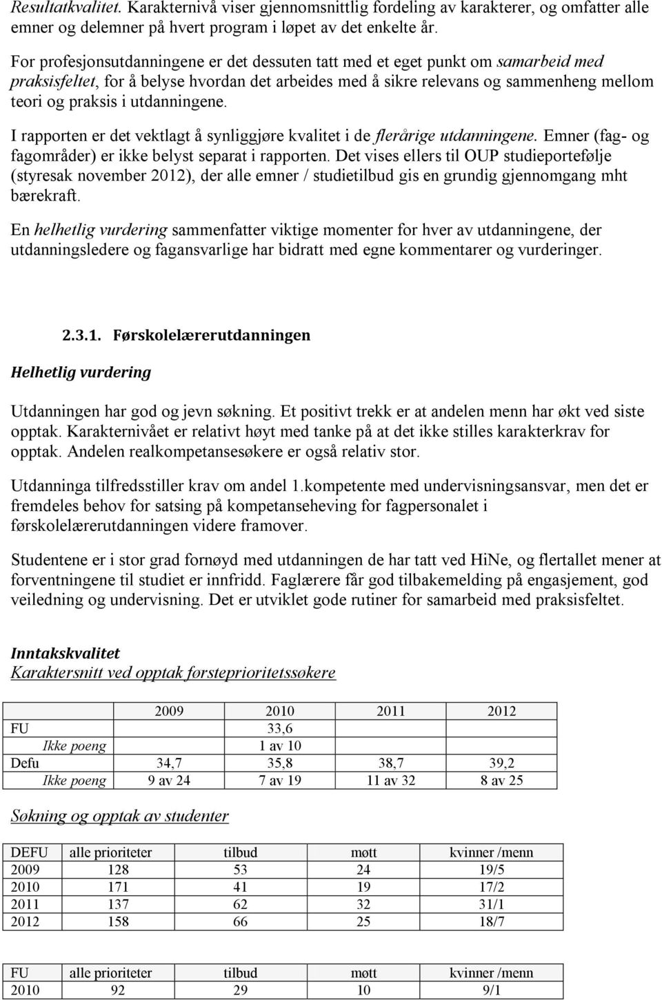 utdanningene. I rapporten er det vektlagt å synliggjøre kvalitet i de flerårige utdanningene. Emner (fag- og fagområder) er ikke belyst separat i rapporten.