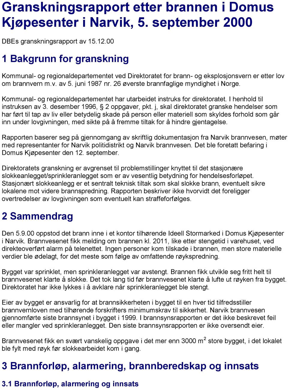 26 øverste brannfaglige myndighet i Norge. Kommunal- og regionaldepartementet har utarbeidet instruks for direktoratet. I henhold til instruksen av 3. desember 1996, 2 oppgaver, pkt.