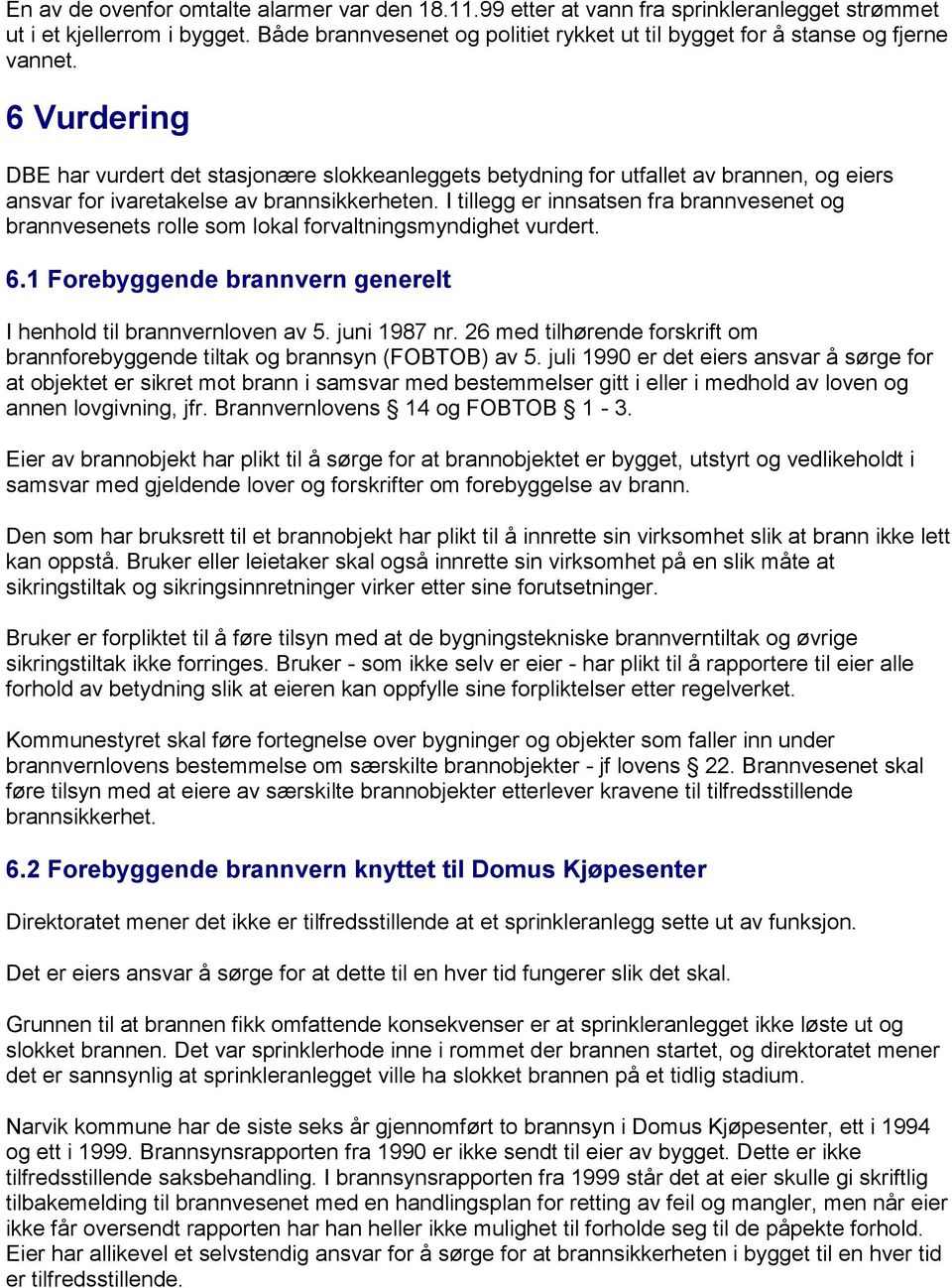 6 Vurdering DBE har vurdert det stasjonære slokkeanleggets betydning for utfallet av brannen, og eiers ansvar for ivaretakelse av brannsikkerheten.