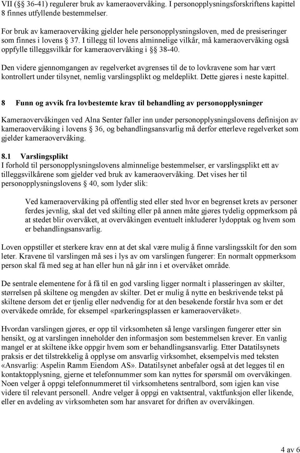 I tillegg til lovens alminnelige vilkår, må kameraovervåking også oppfylle tilleggsvilkår for kameraovervåking i 38-40.