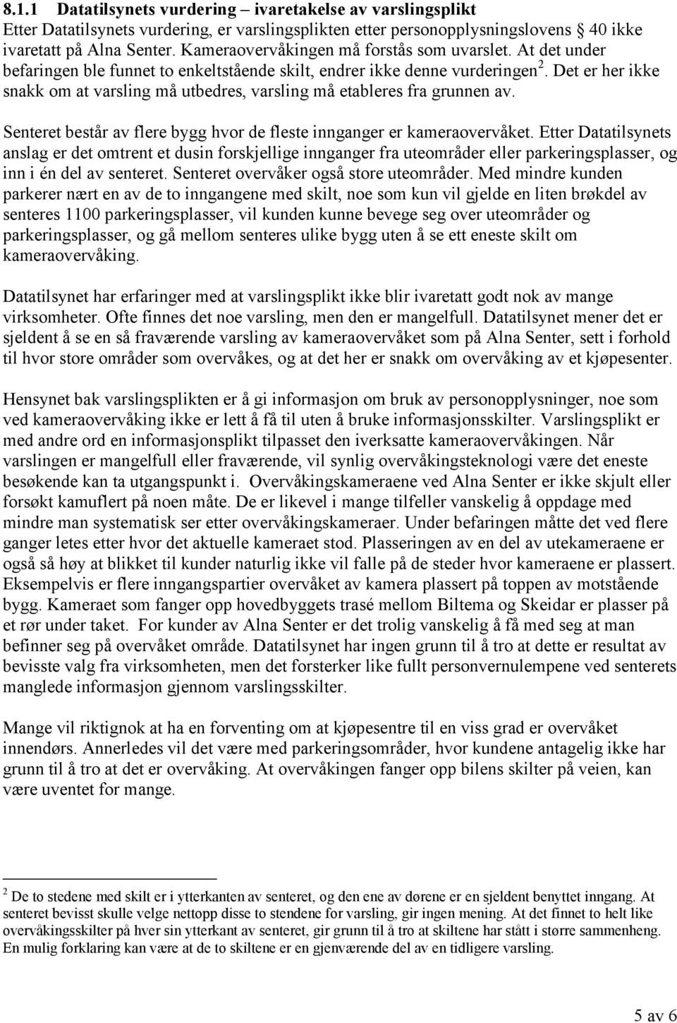 Det er her ikke snakk om at varsling må utbedres, varsling må etableres fra grunnen av. Senteret består av flere bygg hvor de fleste innganger er kameraovervåket.