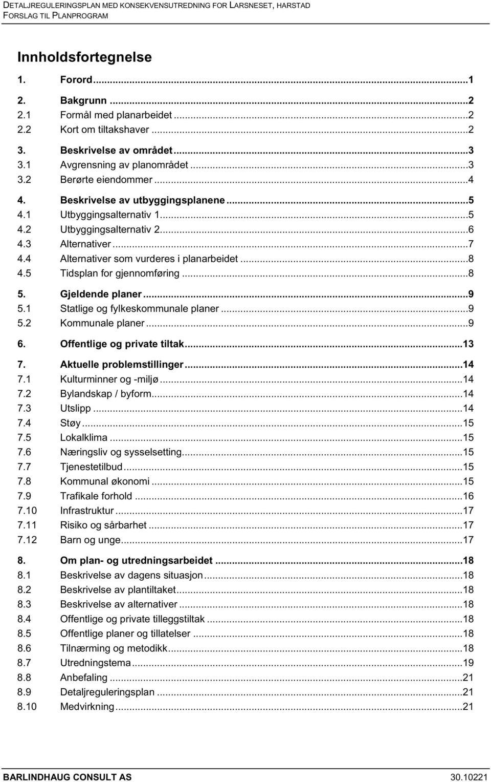 3 Alternativer...7 4.4 Alternativer som vurderes i planarbeidet... 8 4.5 Tidsplan for gjennomføring...8 5. Gjeldende planer...9 5.1 Statlige og fylkeskommunale planer... 9 5.2 Kommunale planer...9 6.