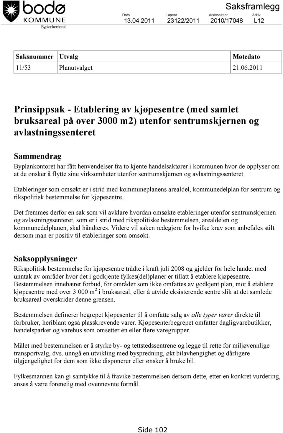 handelsaktører i kommunen hvor de opplyser om at de ønsker å flytte sine virksomheter utenfor sentrumskjernen og avlastningssenteret.