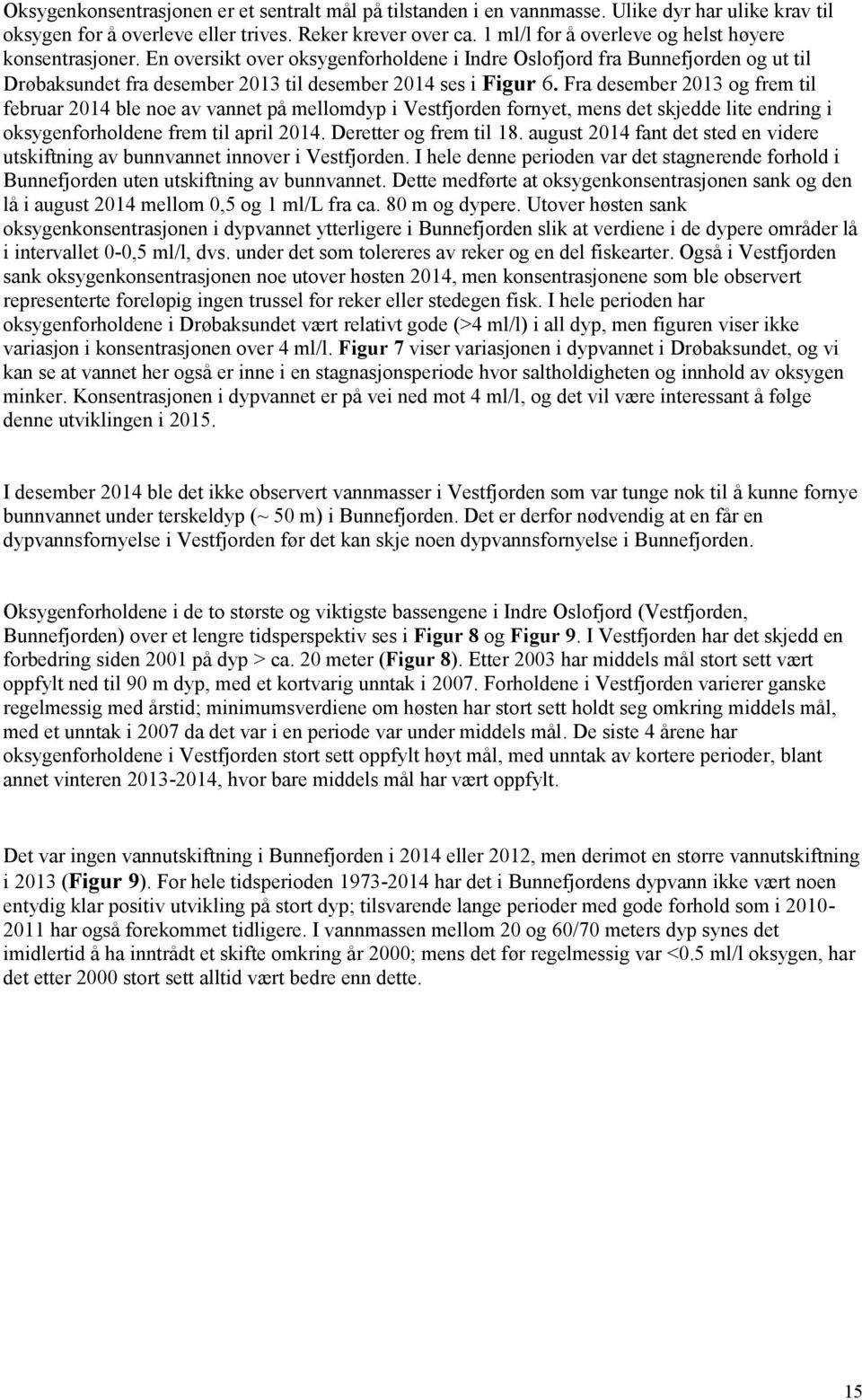 Fra desember 2013 og frem til februar 2014 ble noe av vannet på mellomdyp i Vestfjorden fornyet, mens det skjedde lite endring i oksygenforholdene frem til april 2014. Deretter og frem til 18.