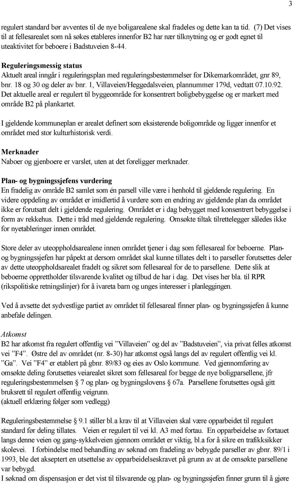 Reguleringsmessig status Aktuelt areal inngår i reguleringsplan med reguleringsbestemmelser for Dikemarkområdet, gnr 89, bnr. 18 og 30 og deler av bnr.