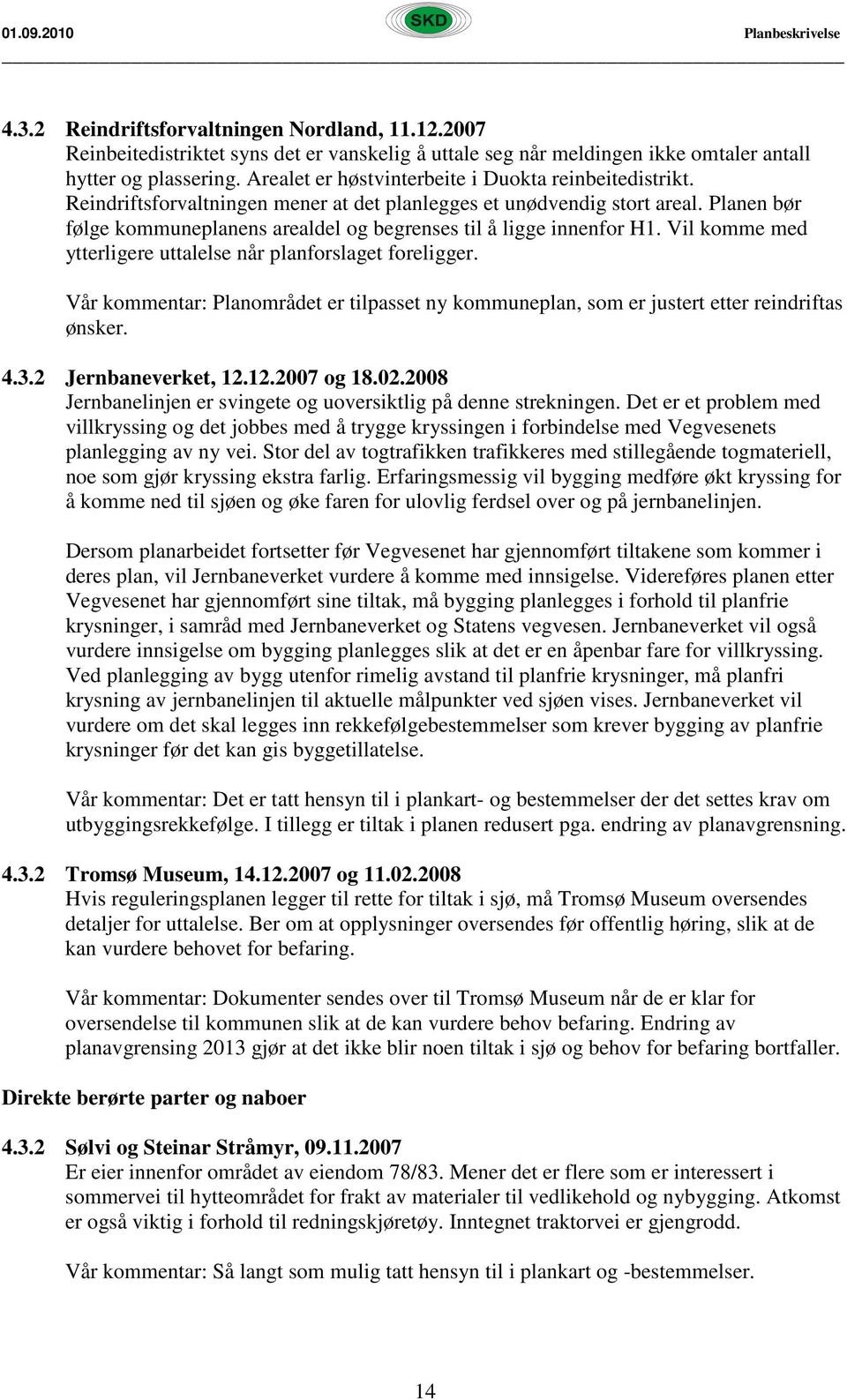 Planen bør følge kommuneplanens arealdel og begrenses til å ligge innenfor H1. Vil komme med ytterligere uttalelse når planforslaget foreligger.