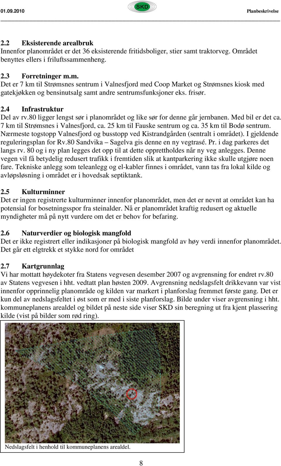 35 km til Bodø sentrum. Nærmeste togstopp Valnesfjord og busstopp ved Kistrandgården (sentralt i området). I gjeldende reguleringsplan for Rv.80 Sandvika Sagelva gis denne en ny vegtrasé. Pr.