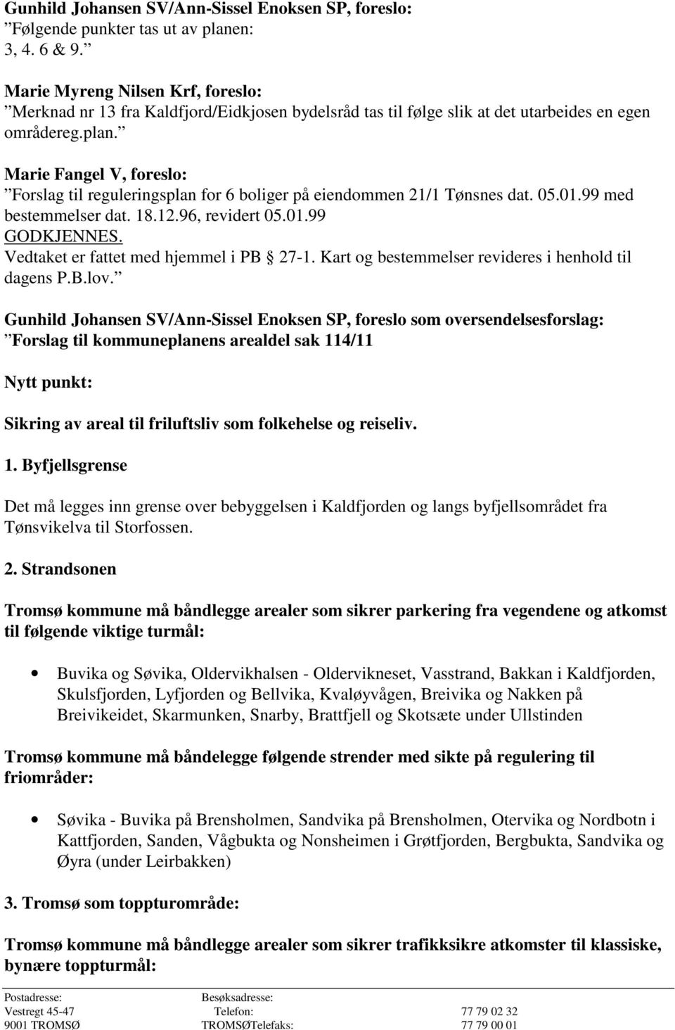 Marie Fangel V, foreslo: Forslag til reguleringsplan for 6 boliger på eiendommen 21/1 Tønsnes dat. 05.01.99 med bestemmelser dat. 18.12.96, revidert 05.01.99 GODKJENNES.