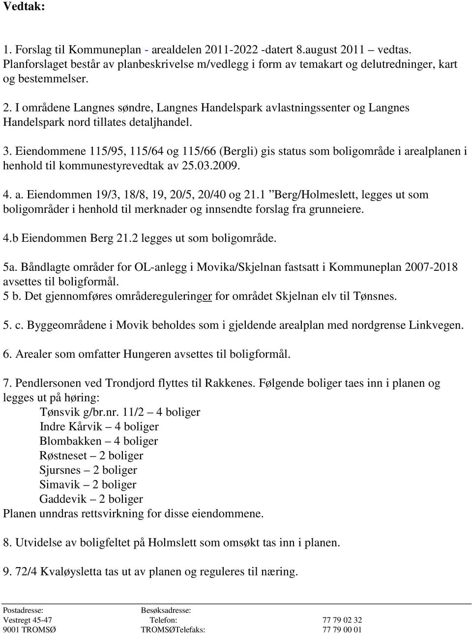 1 Berg/Holmeslett, legges ut som boligområder i henhold til merknader og innsendte forslag fra grunneiere. 4.b Eiendommen Berg 21.2 legges ut som boligområde. 5a.