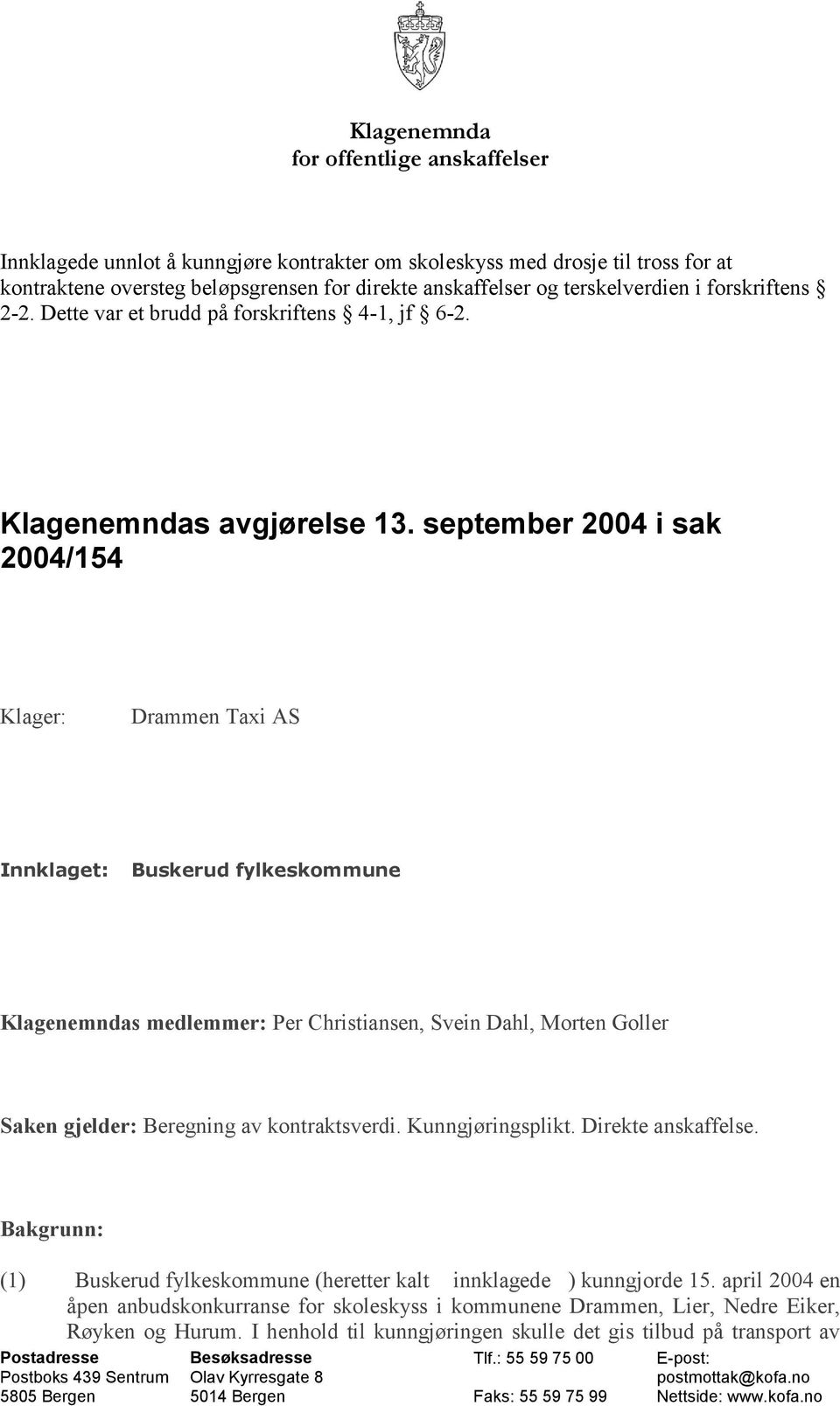 september 2004 i sak 2004/154 Klager: Drammen Taxi AS Innklaget: Buskerud fylkeskommune Klagenemndas medlemmer: Per Christiansen, Svein Dahl, Morten Goller Saken gjelder: Beregning av kontraktsverdi.