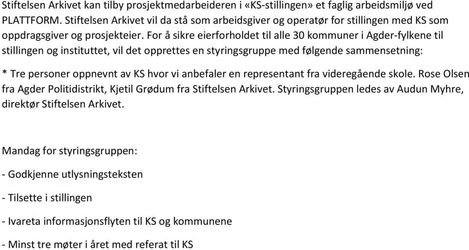 For å sikre eierforholdet til alle 30 kommuner i Agder-fylkene til stillingen og instituttet, vil det opprettes en styringsgruppe med følgende sammensetning: * Tre personer oppnevnt av KS hvor vi