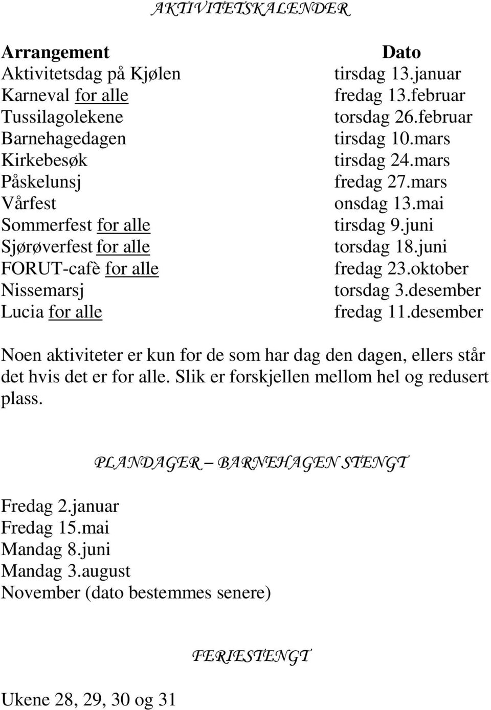 juni torsdag 18.juni fredag 23.oktober torsdag 3.desember fredag 11.desember Noen aktiviteter er kun for de som har dag den dagen, ellers står det hvis det er for alle.