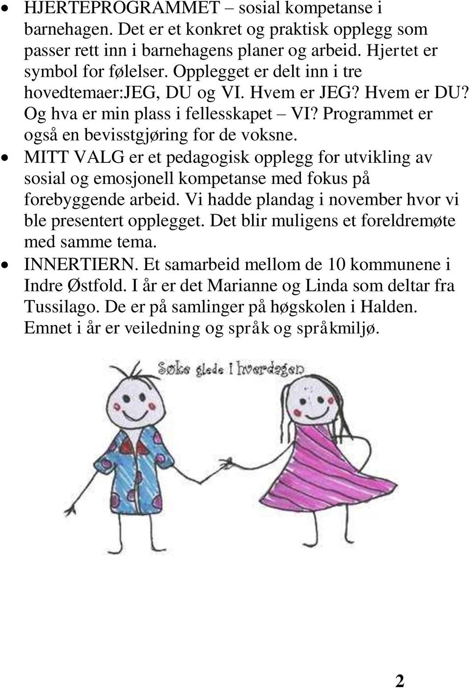 MITT VALG er et pedagogisk opplegg for utvikling av sosial og emosjonell kompetanse med fokus på forebyggende arbeid. Vi hadde plandag i november hvor vi ble presentert opplegget.