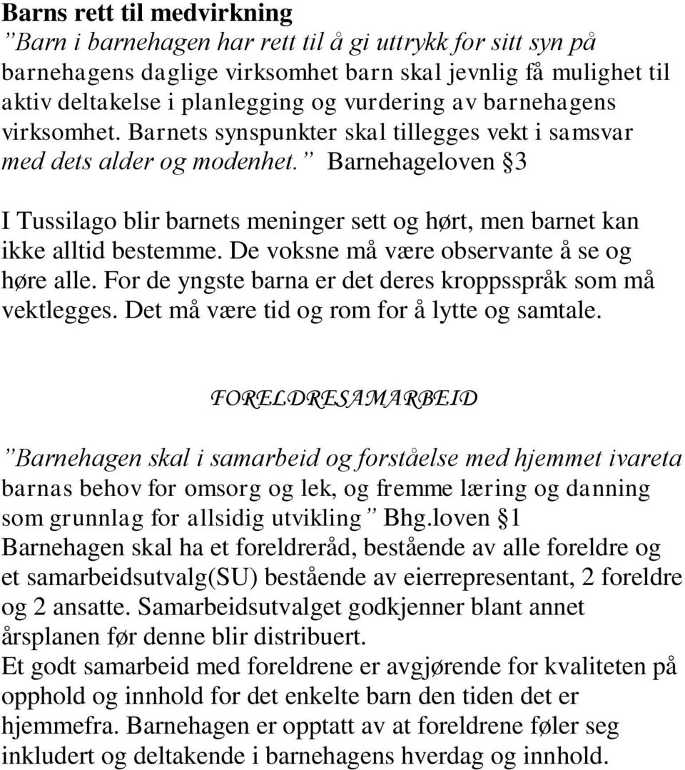 Barnehageloven 3 I Tussilago blir barnets meninger sett og hørt, men barnet kan ikke alltid bestemme. De voksne må være observante å se og høre alle.