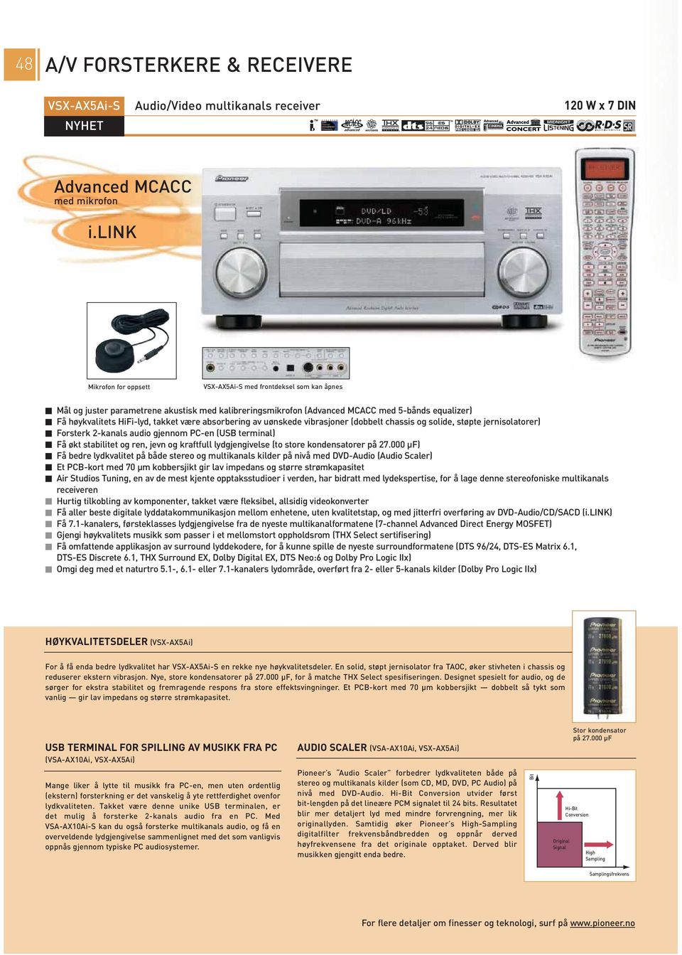 være absorbering av uønskede vibrasjoner (dobbelt chassis og solide, støpte jernisolatorer) Forsterk -kanals audio gjennom PC-en (USB terminal) Få økt stabilitet og ren, jevn og kraftfull