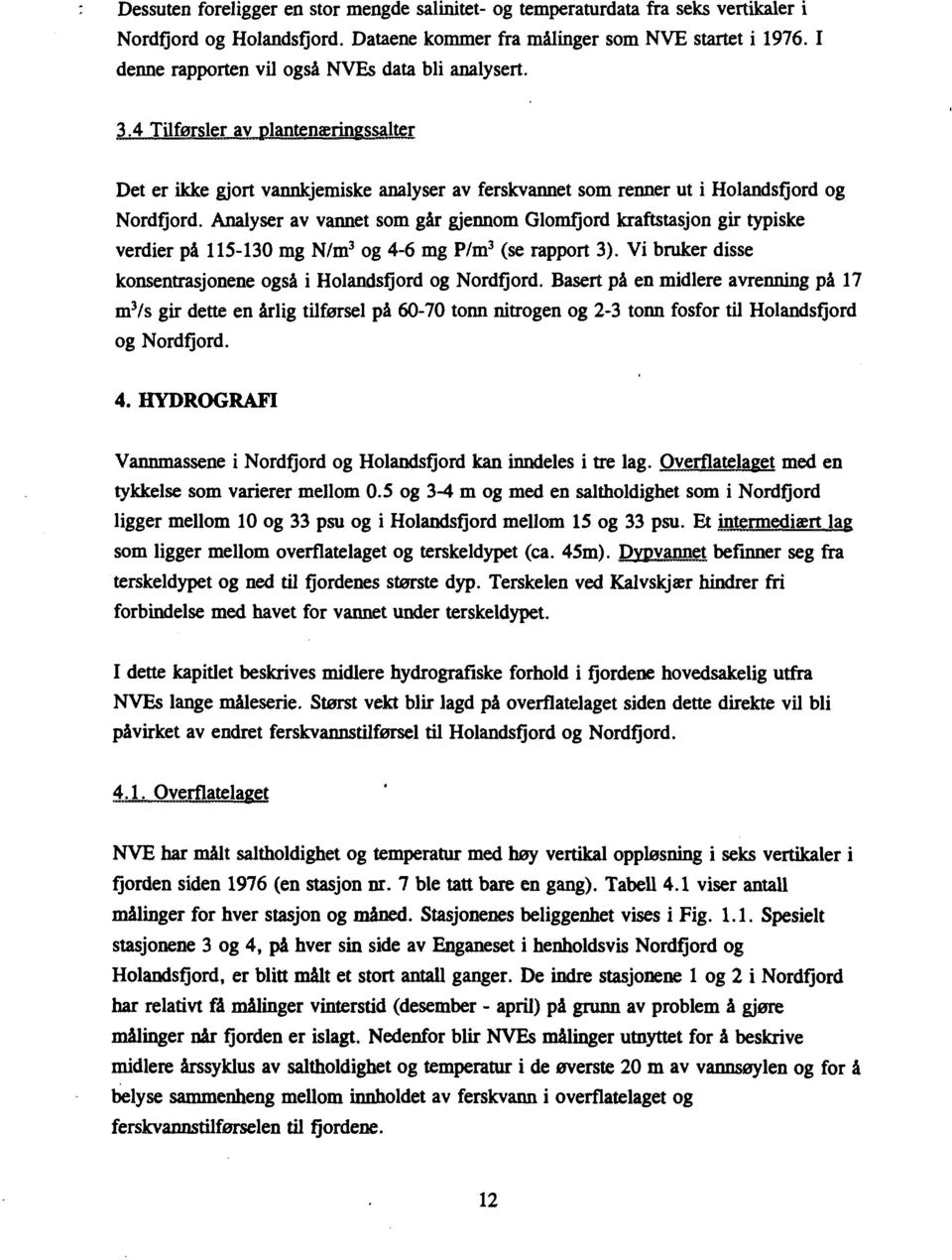 Analyser av vannet som går gjennom Glomfjord kraftstasjon gir typiske verdier på 115-130 mg N/m 3 og 4-6 mg P/m 3 (se rapport 3). Vi bruker disse konsentrasjonene også i Holandsfjord og Nordfjord.