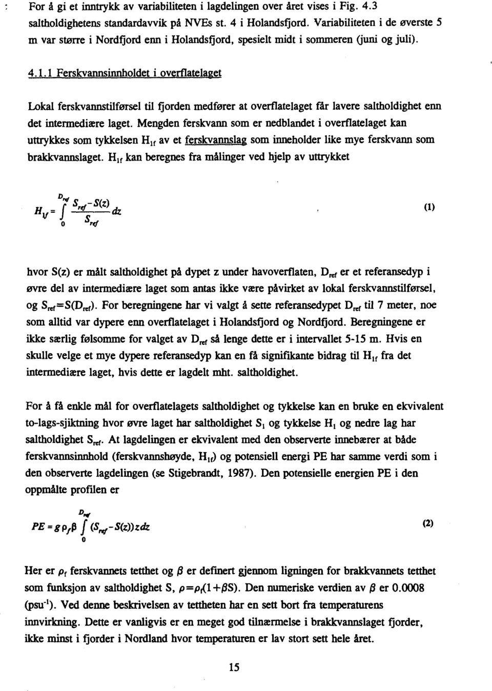 1Ferskvannsinnholdet i overflatelaget Lokal ferskvannstilførsel til fjorden medfører at overflatelaget får lavere saltholdighet enn det intermediære laget.