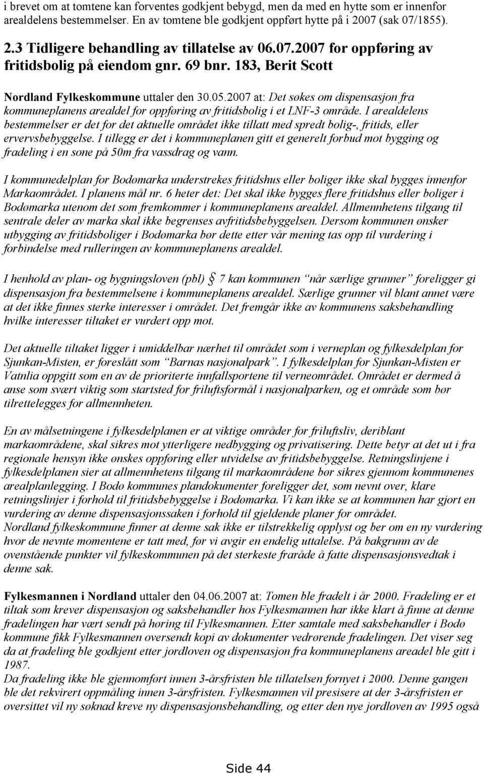 2007 at: Det søkes om dispensasjon fra kommuneplanens arealdel for oppføring av fritidsbolig i et LNF-3 område.