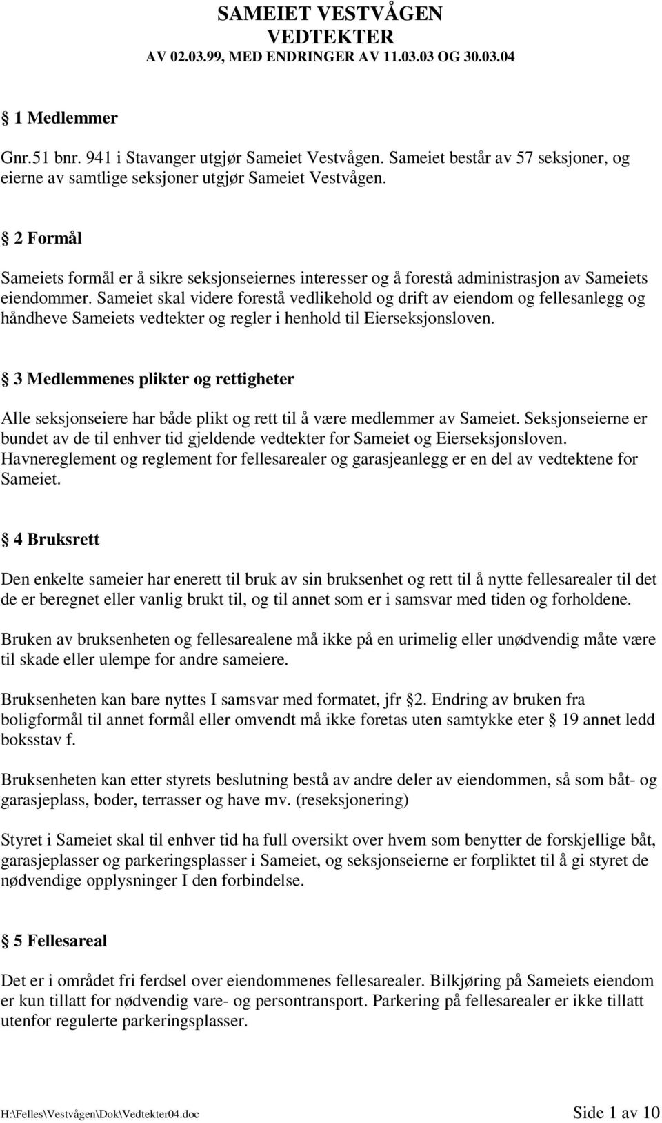 2 Formål Sameiets formål er å sikre seksjonseiernes interesser og å forestå administrasjon av Sameiets eiendommer.