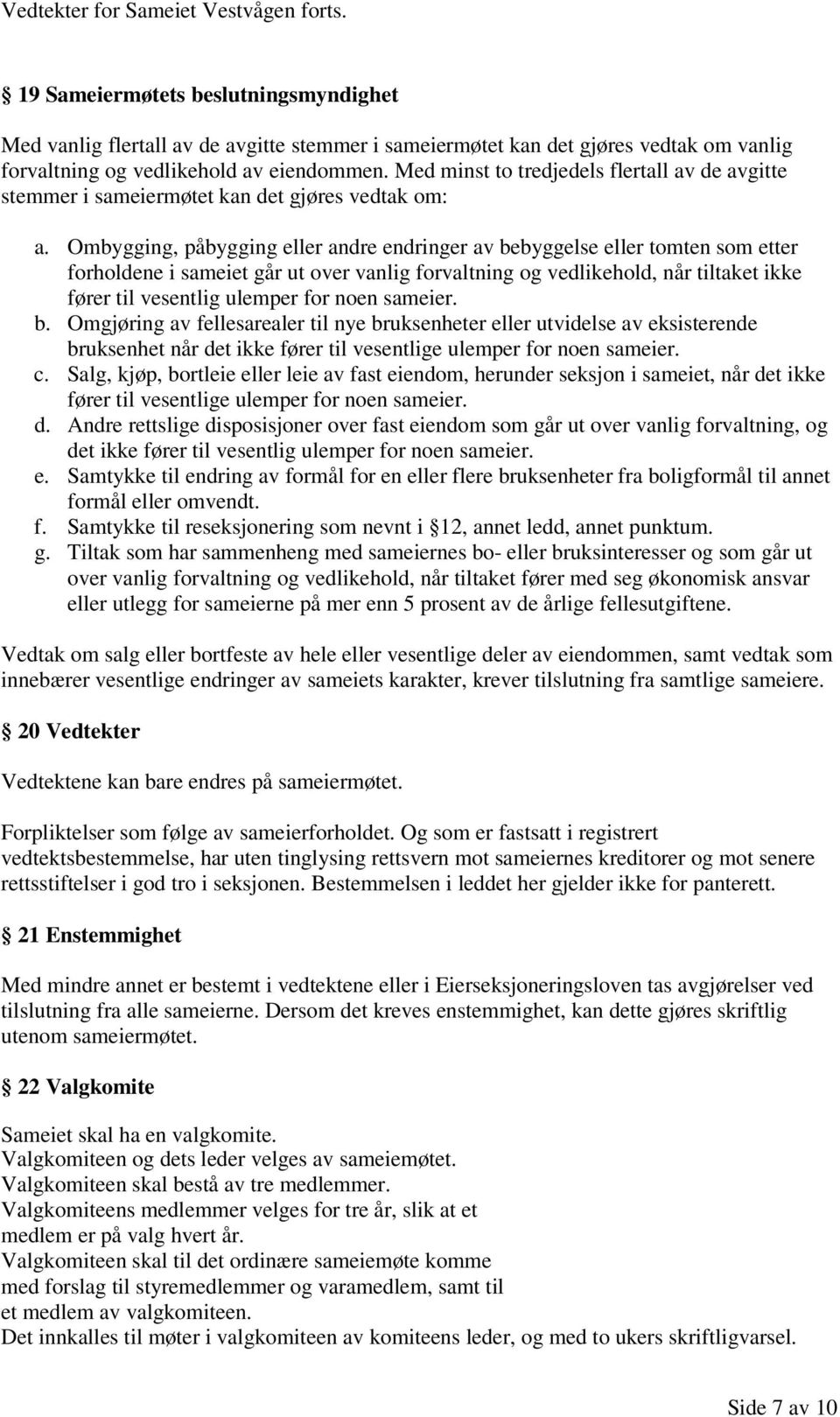 Ombygging, påbygging eller andre endringer av bebyggelse eller tomten som etter forholdene i sameiet går ut over vanlig forvaltning og vedlikehold, når tiltaket ikke fører til vesentlig ulemper for