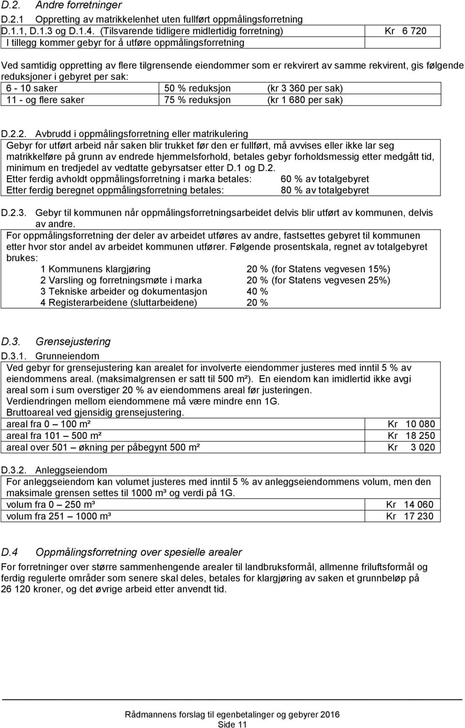 rekvirent, gis følgende reduksjoner i gebyret per sak: 6-10 saker 50 % reduksjon (kr 3 360 per sak) 11 - og flere saker 75 % reduksjon (kr 1 680 per sak) D.2.