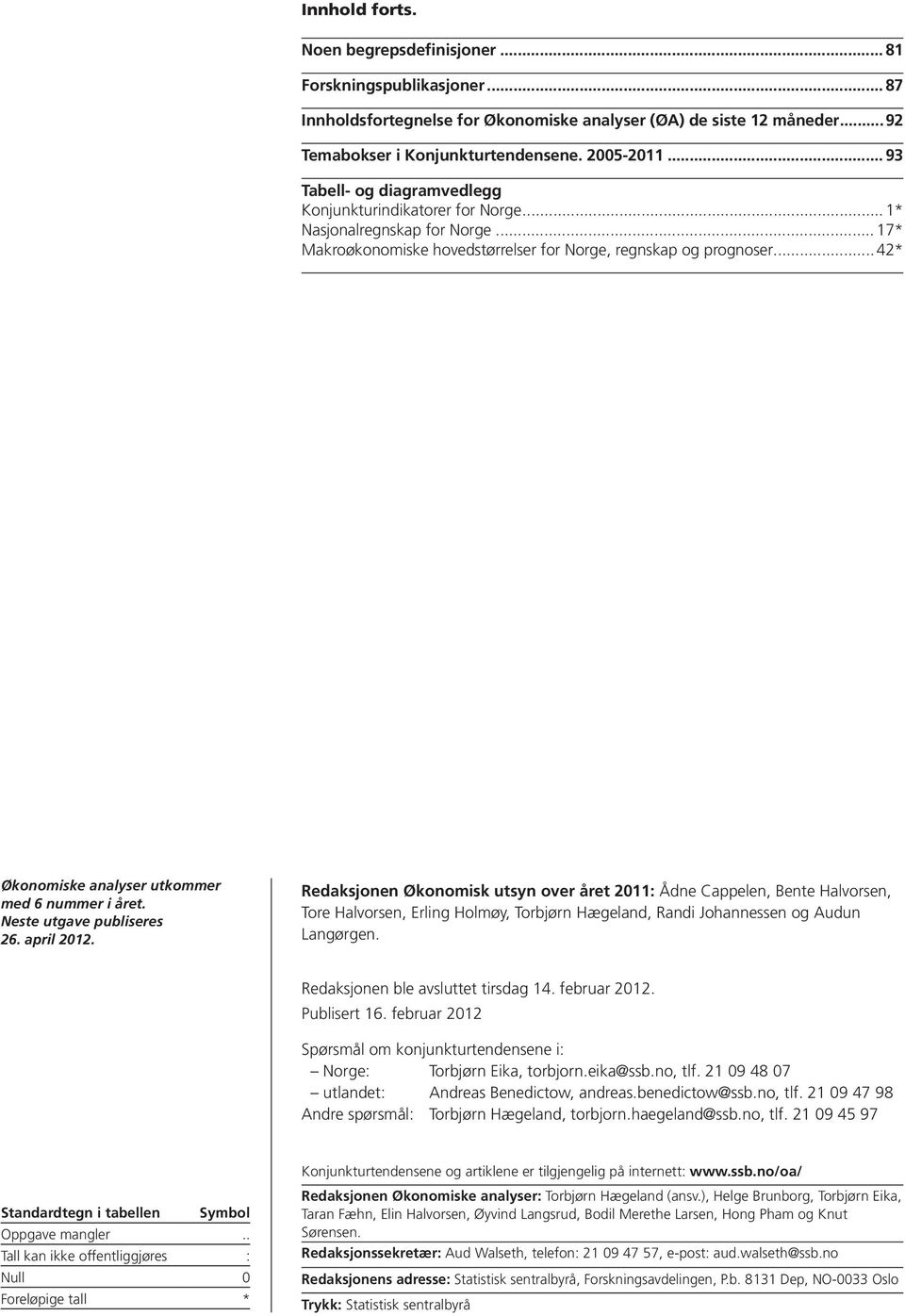 .. 42* Økonomiske analyser utkommer med 6 nummer i året. Neste utgave publiseres 26. april 2012.