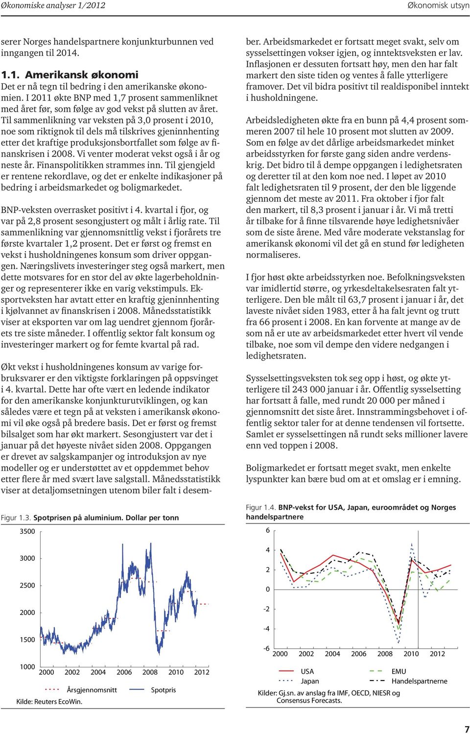 Til sammenlikning var veksten på 3,0 prosent i 2010, noe som riktignok til dels må tilskrives gjeninnhenting etter det kraftige produksjonsbortfallet som følge av finanskrisen i 2008.