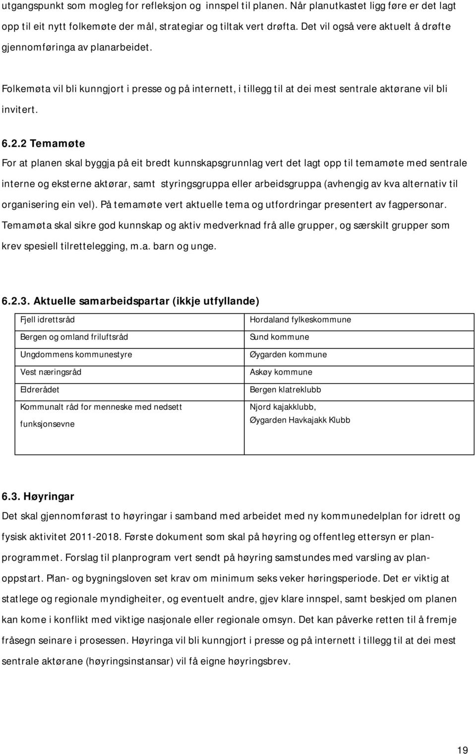 2 Temamøte For at planen skal byggja på eit bredt kunnskapsgrunnlag vert det lagt opp til temamøte med sentrale interne og eksterne aktørar, samt styringsgruppa eller arbeidsgruppa (avhengig av kva