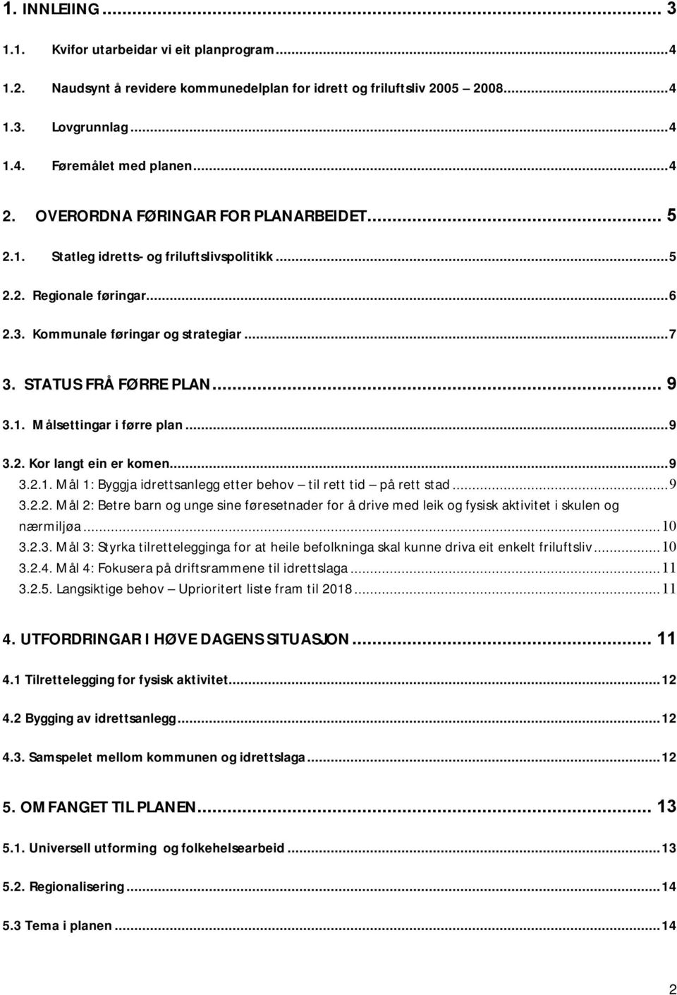 ..9 3.2. Kor langt ein er komen...9 3.2.1. Mål 1: Byggja idrettsanlegg etter behov til rett tid på rett stad...9 3.2.2. Mål 2: Betre barn og unge sine føresetnader for å drive med leik og fysisk aktivitet i skulen og nærmiljøa.