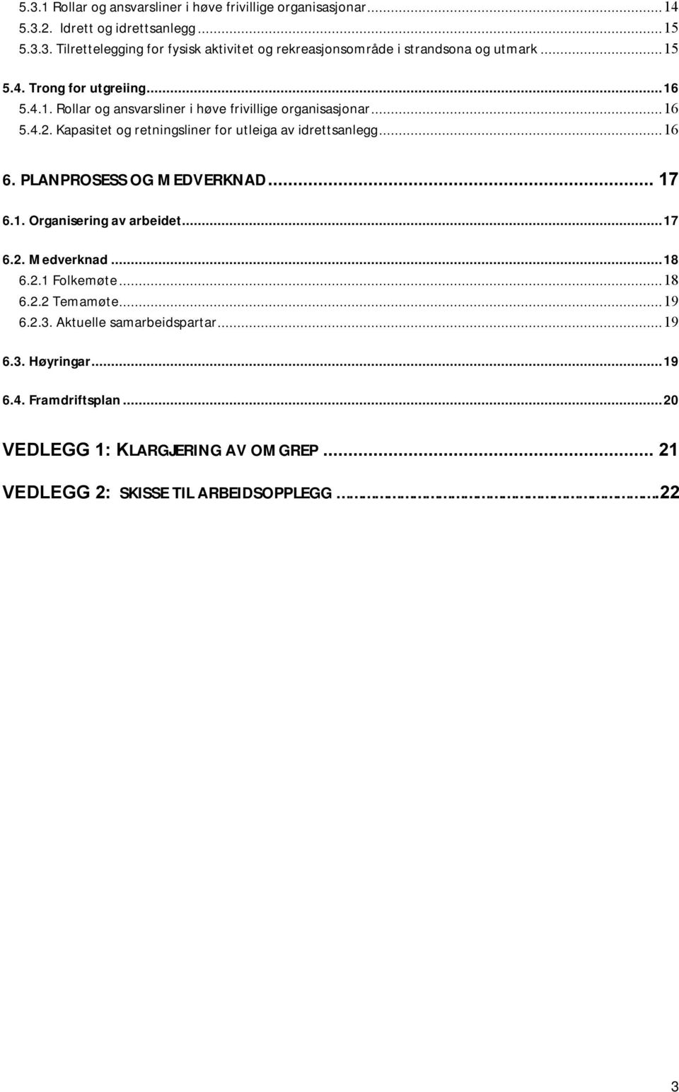 Kapasitet og retningsliner for utleiga av idrettsanlegg...16 6. PLANPROSESS OG MEDVERKNAD... 17 6.1. Organisering av arbeidet...17 6.2. Medverknad...18 6.2.1 Folkemøte.