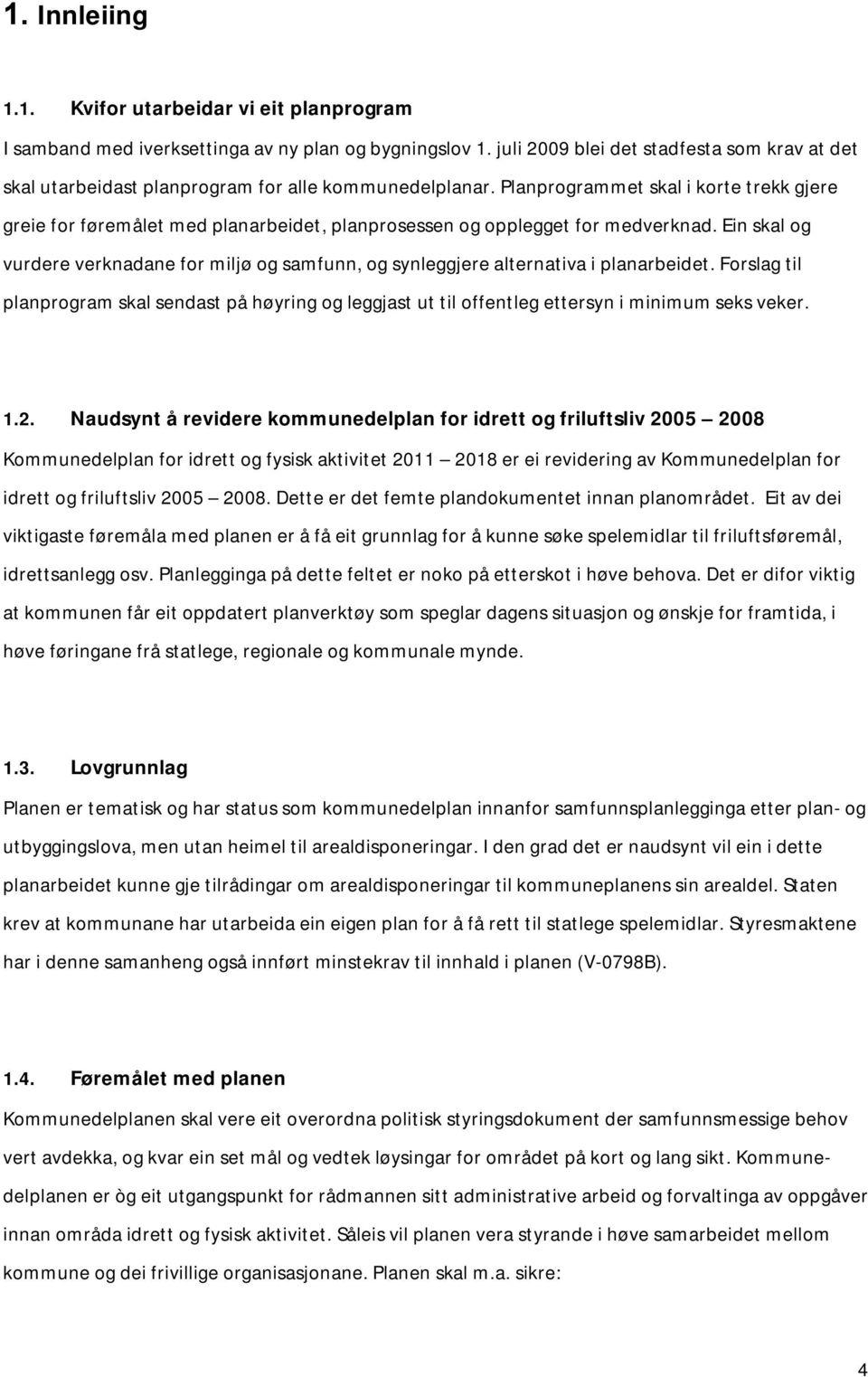 Planprogrammet skal i korte trekk gjere greie for føremålet med planarbeidet, planprosessen og opplegget for medverknad.