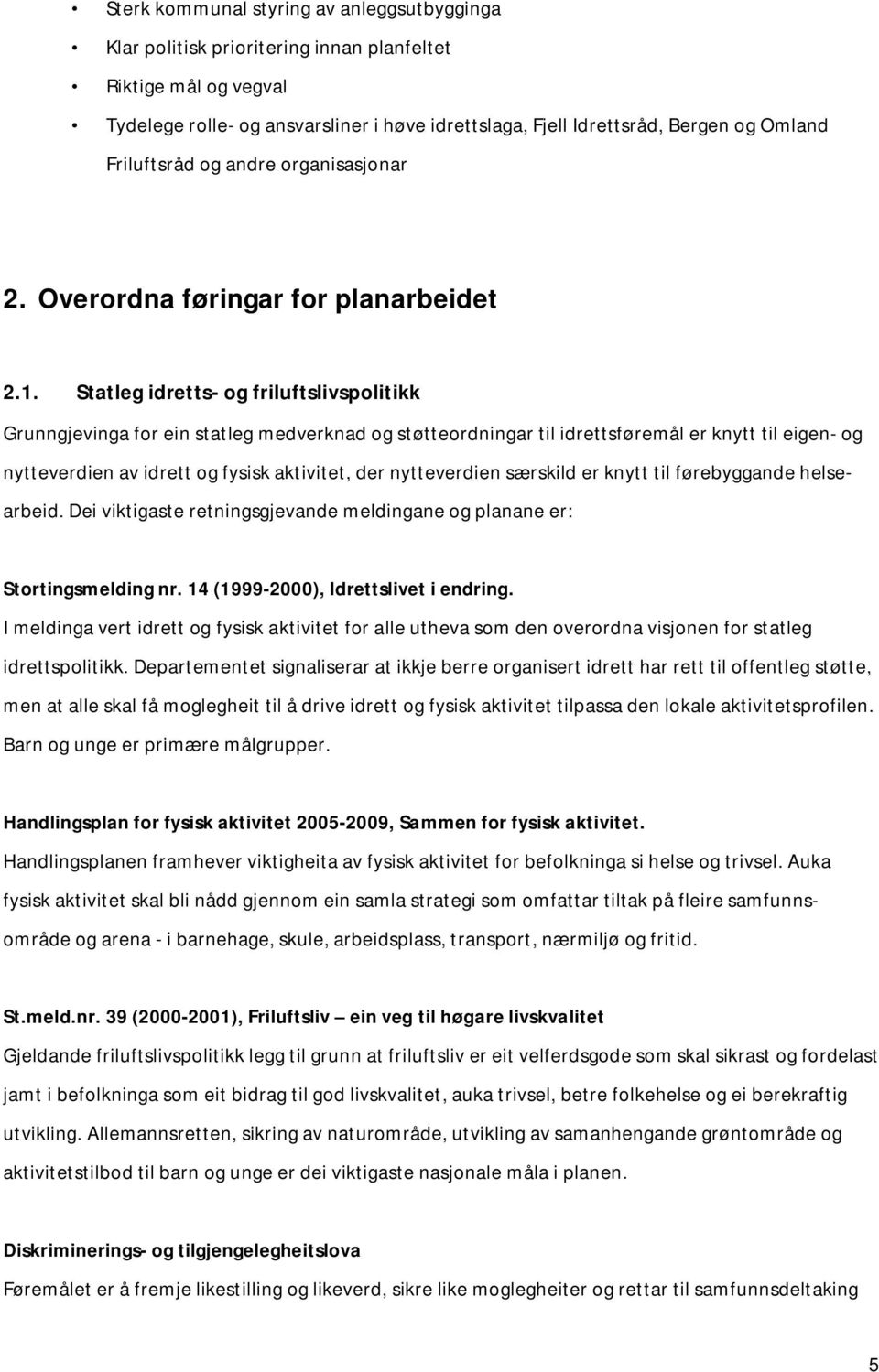 Statleg idretts- og friluftslivspolitikk Grunngjevinga for ein statleg medverknad og støtteordningar til idrettsføremål er knytt til eigen- og nytteverdien av idrett og fysisk aktivitet, der