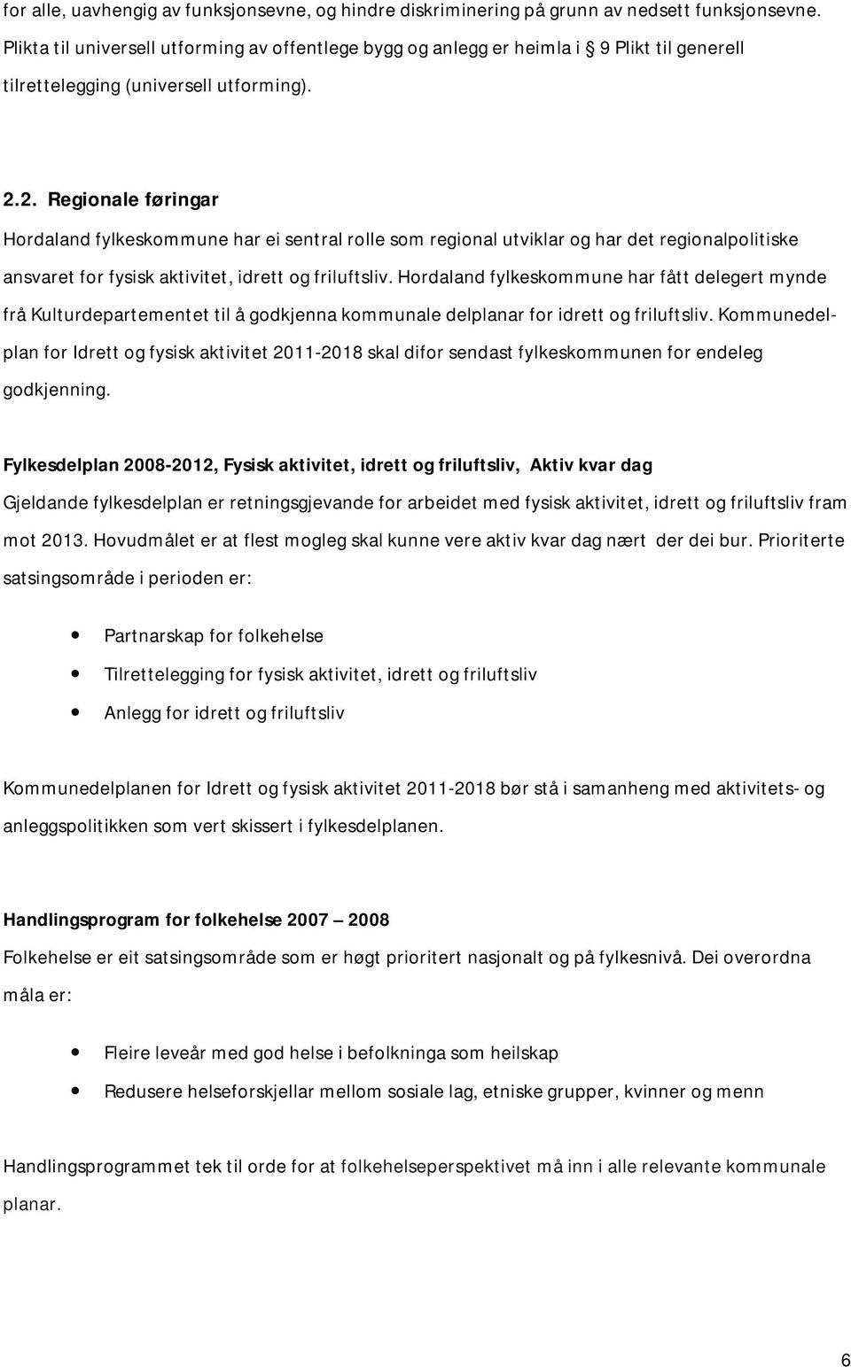 2. Regionale føringar Hordaland fylkeskommune har ei sentral rolle som regional utviklar og har det regionalpolitiske ansvaret for fysisk aktivitet, idrett og friluftsliv.