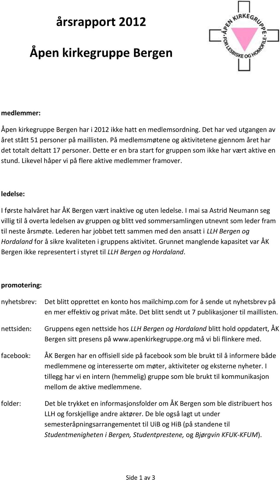 Likevel håper vi på flere aktive medlemmer framover. ledelse: I første halvåret har ÅK Bergen vært inaktive og uten ledelse.