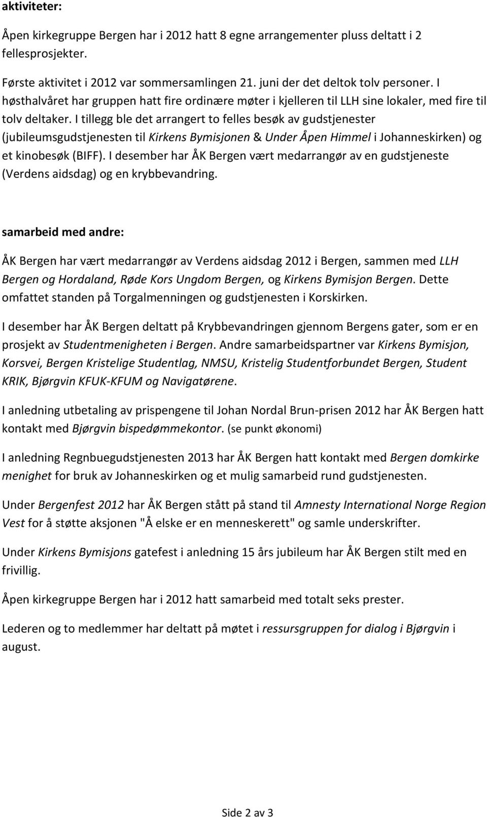 I tillegg ble det arrangert to felles besøk av gudstjenester (jubileumsgudstjenesten til Kirkens Bymisjonen & Under Åpen Himmel i Johanneskirken) og et kinobesøk (BIFF).